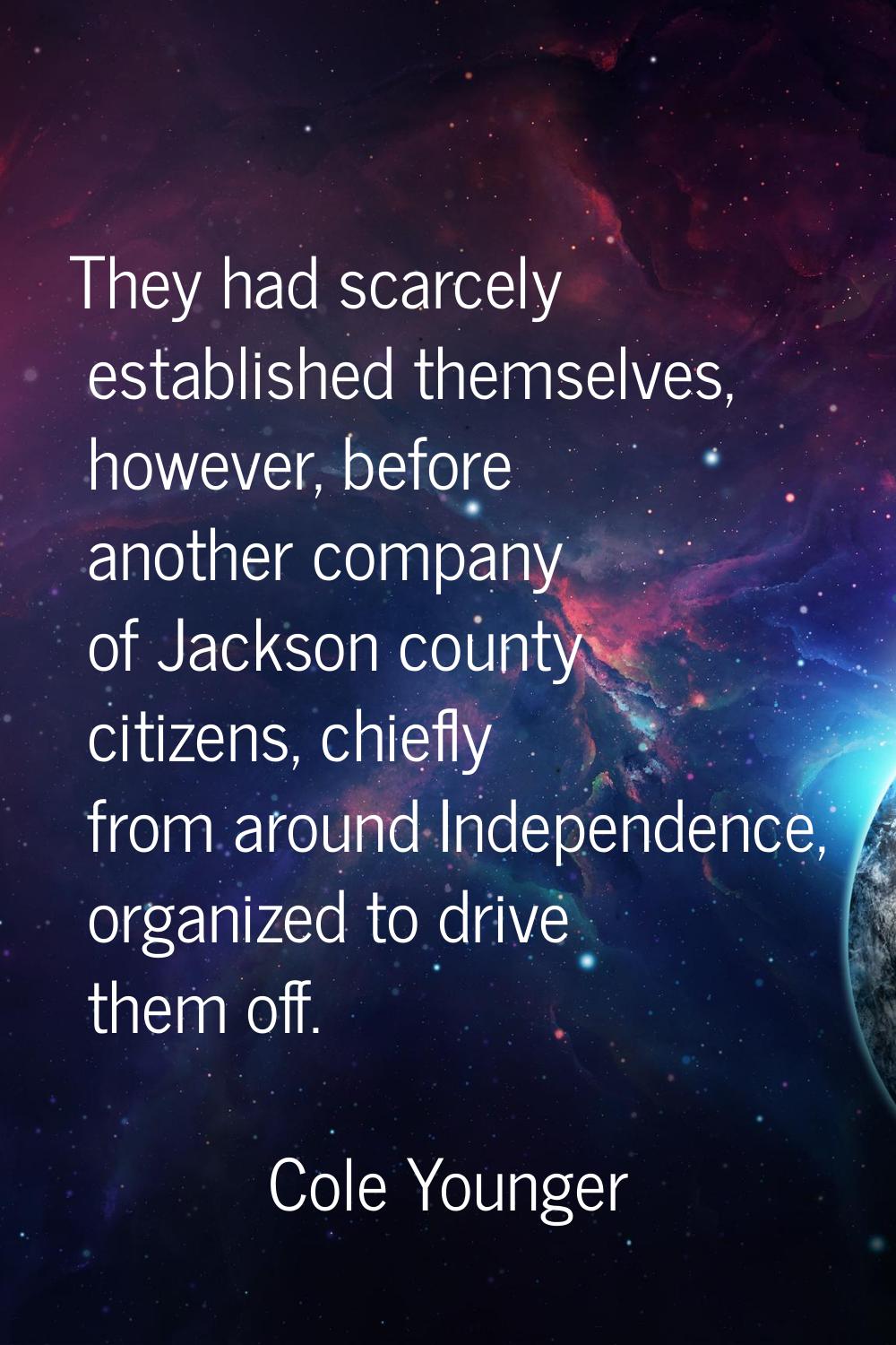 They had scarcely established themselves, however, before another company of Jackson county citizen