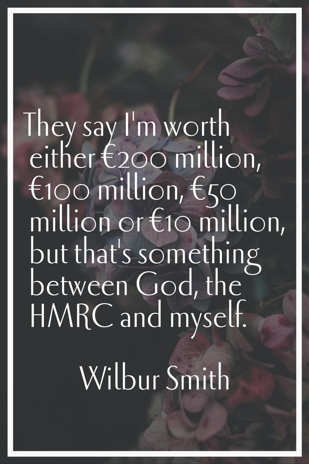 They say I'm worth either €200 million, €100 million, €50 million or €10 million, but that's someth