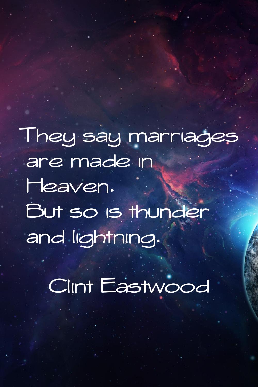 They say marriages are made in Heaven. But so is thunder and lightning.