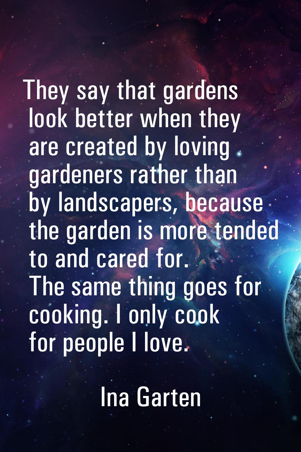They say that gardens look better when they are created by loving gardeners rather than by landscap