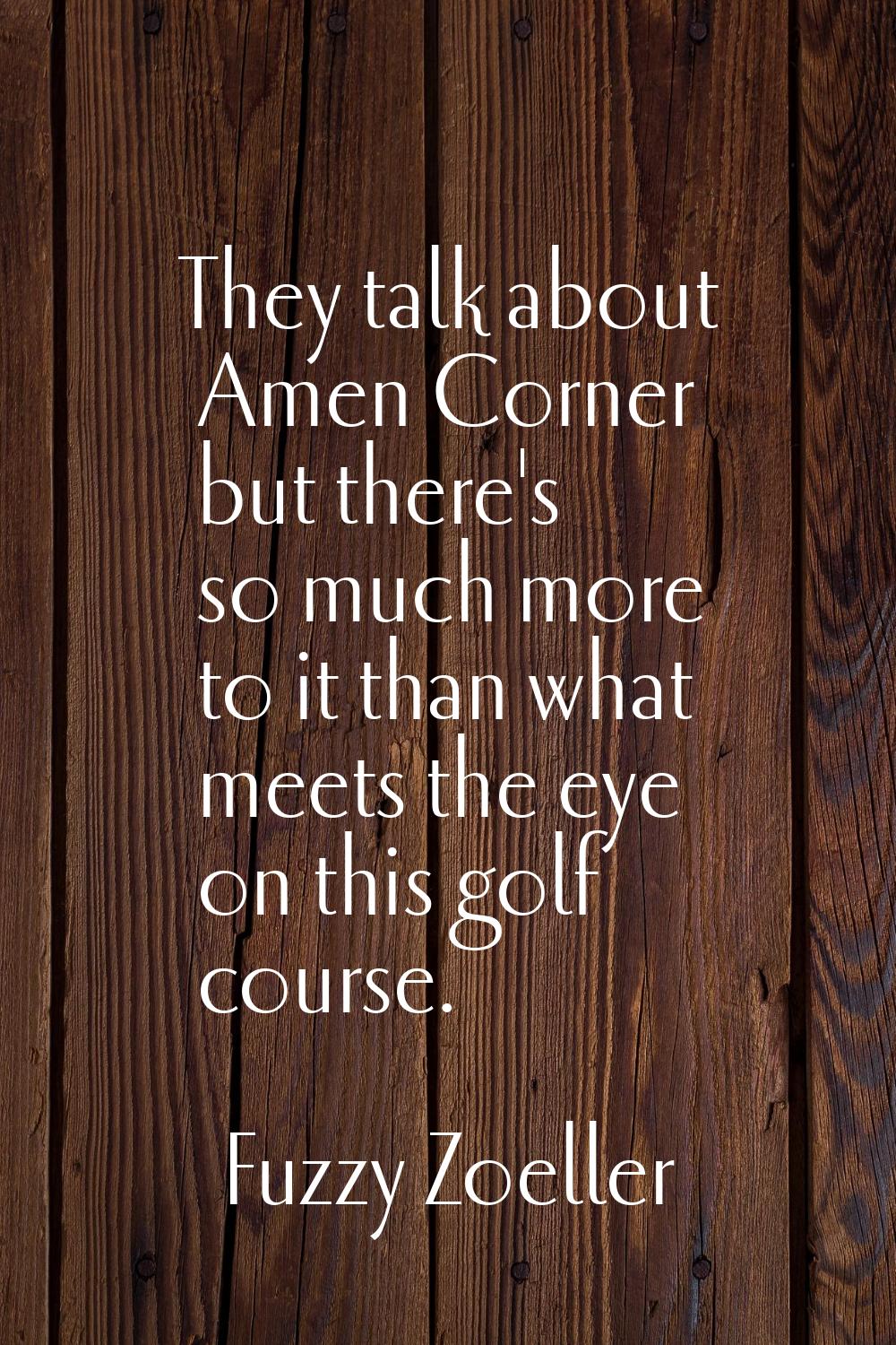 They talk about Amen Corner but there's so much more to it than what meets the eye on this golf cou