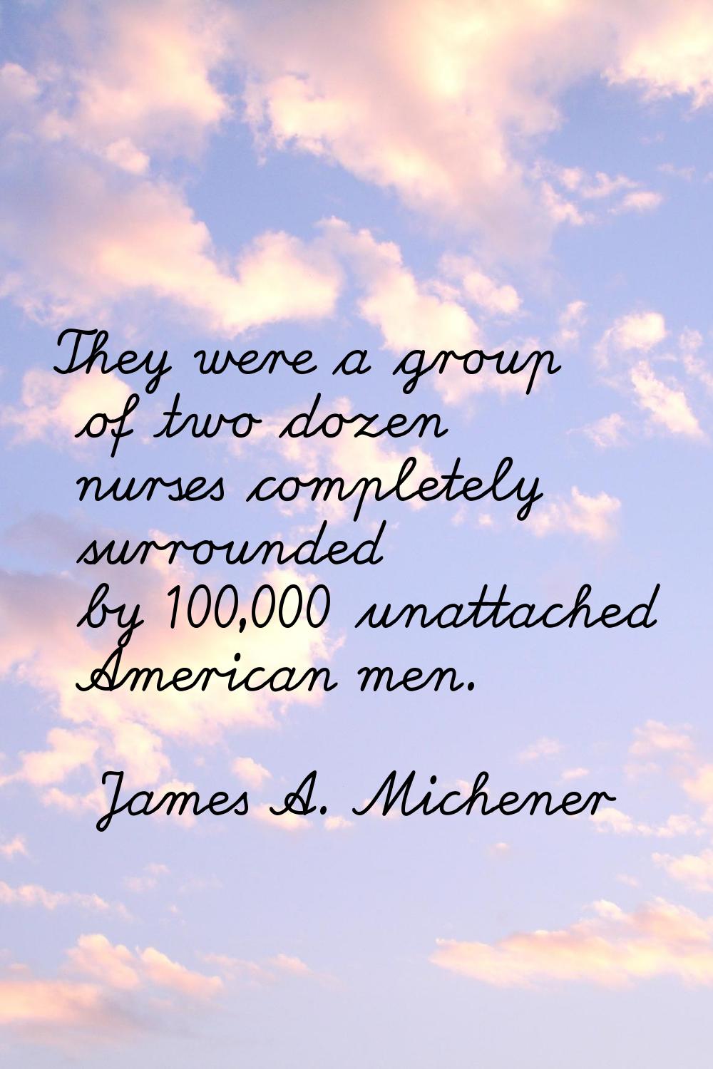 They were a group of two dozen nurses completely surrounded by 100,000 unattached American men.
