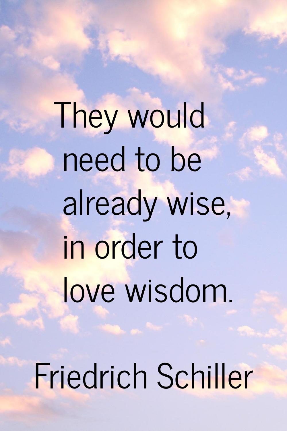 They would need to be already wise, in order to love wisdom.