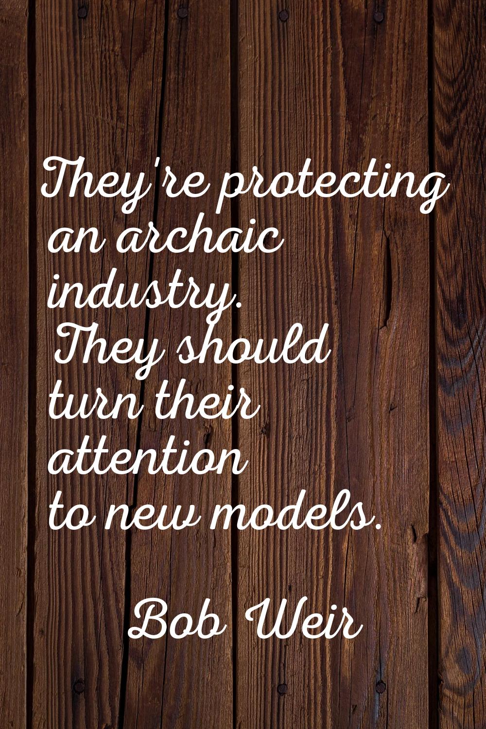 They're protecting an archaic industry. They should turn their attention to new models.