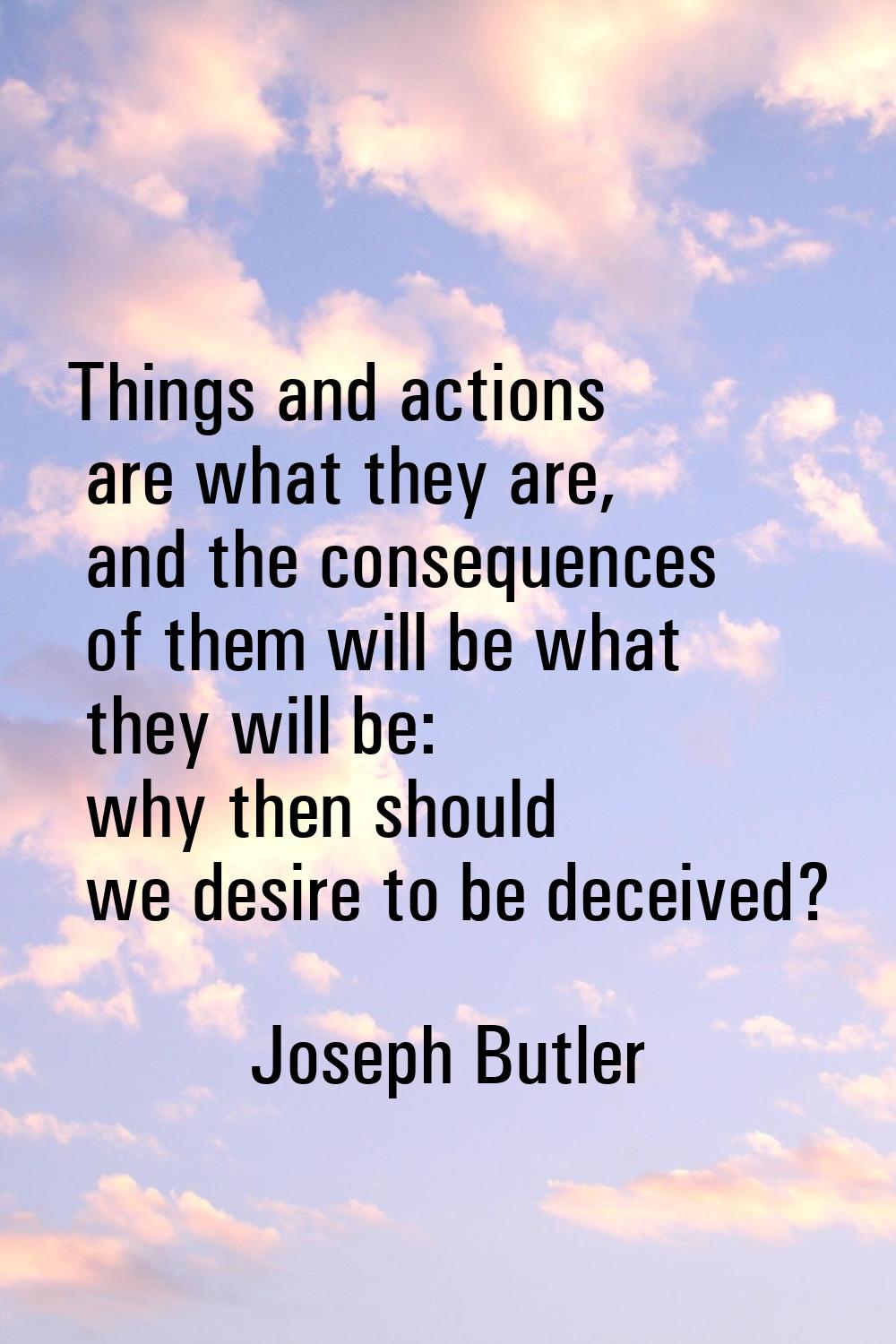 Things and actions are what they are, and the consequences of them will be what they will be: why t