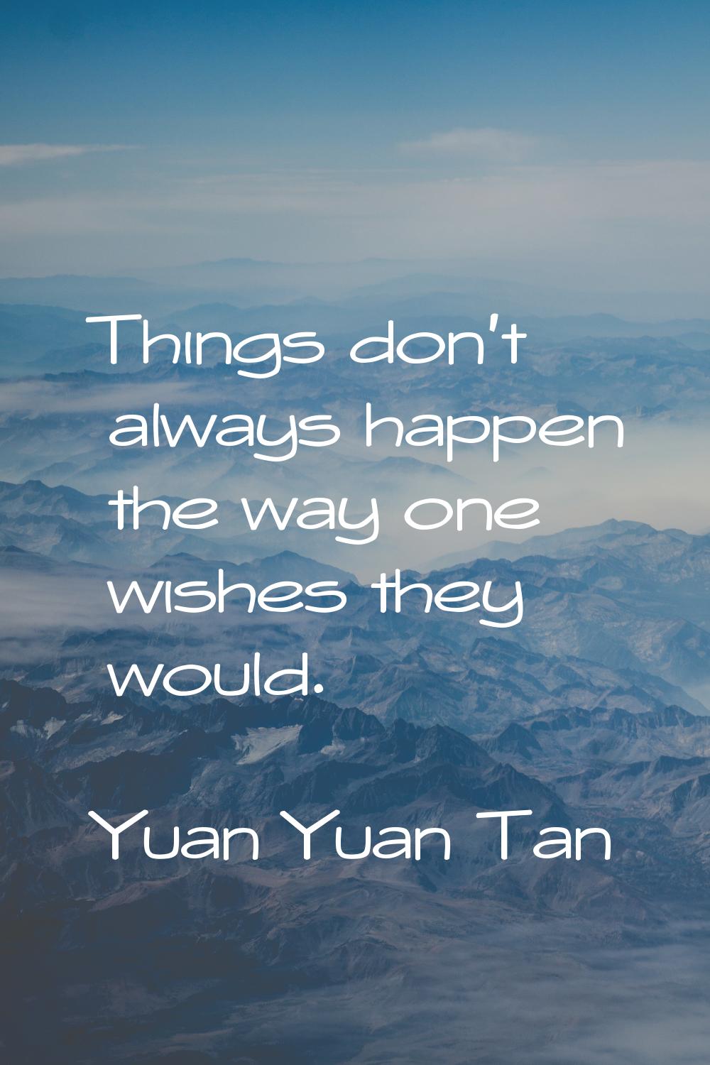 Things don't always happen the way one wishes they would.