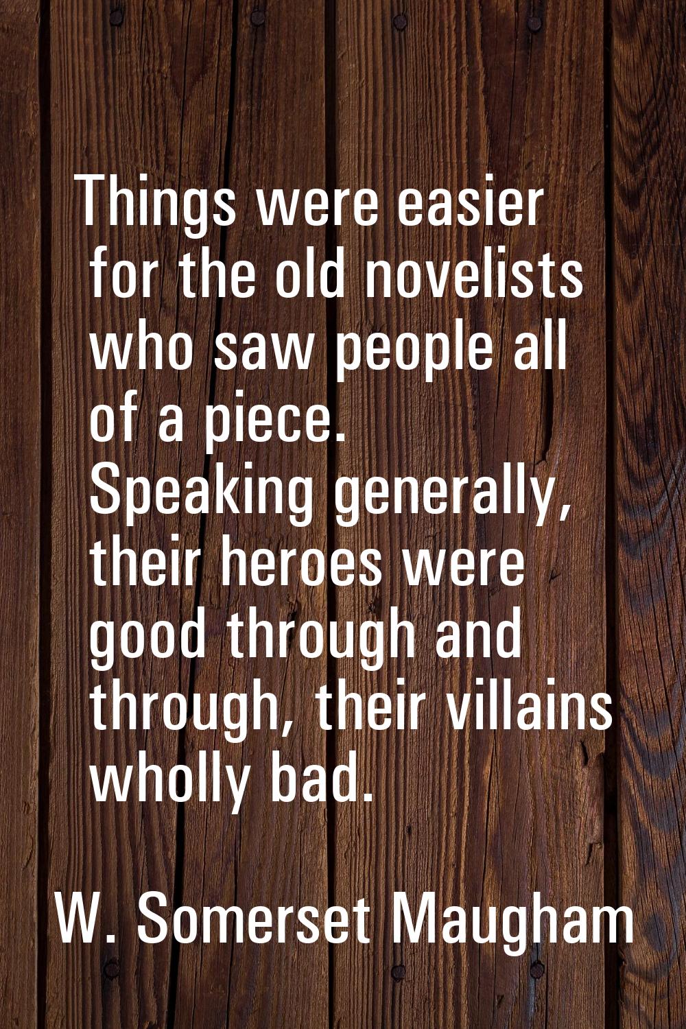 Things were easier for the old novelists who saw people all of a piece. Speaking generally, their h