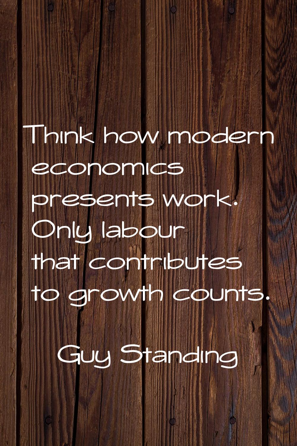 Think how modern economics presents work. Only labour that contributes to growth counts.