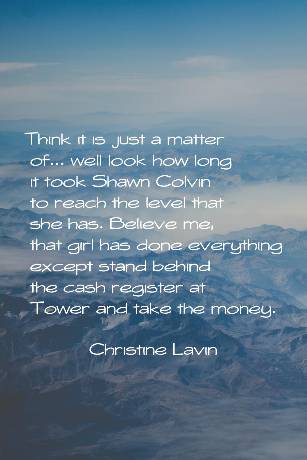 Think it is just a matter of... well look how long it took Shawn Colvin to reach the level that she