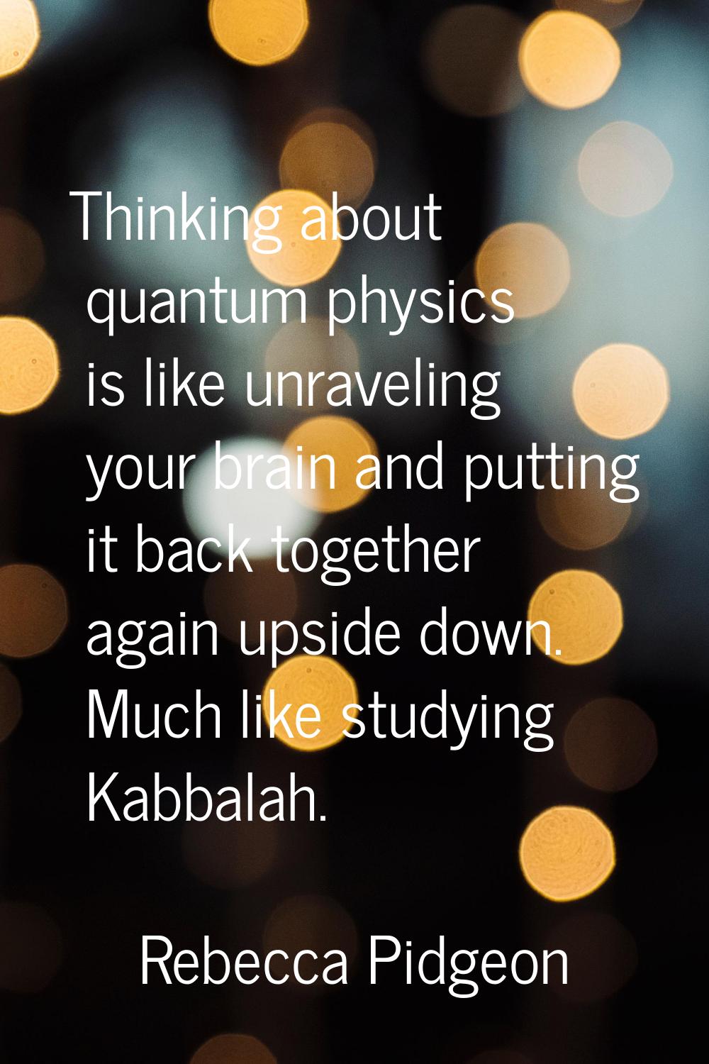 Thinking about quantum physics is like unraveling your brain and putting it back together again ups