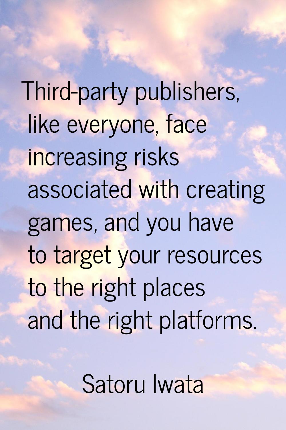 Third-party publishers, like everyone, face increasing risks associated with creating games, and yo