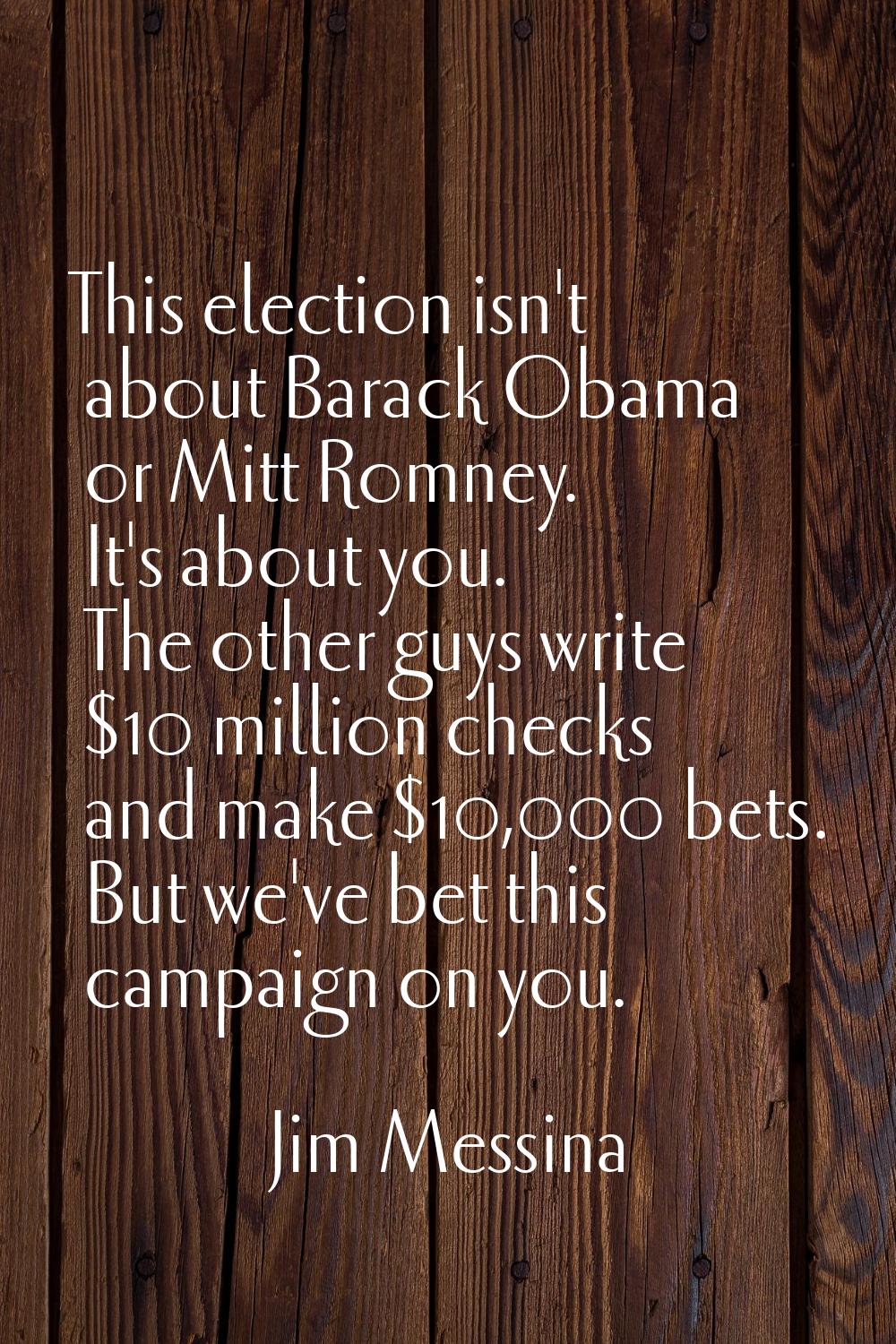This election isn't about Barack Obama or Mitt Romney. It's about you. The other guys write $10 mil