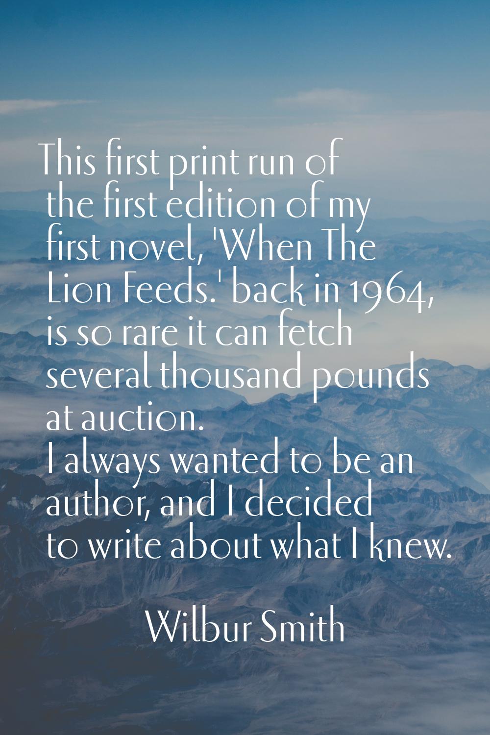 This first print run of the first edition of my first novel, 'When The Lion Feeds.' back in 1964, i