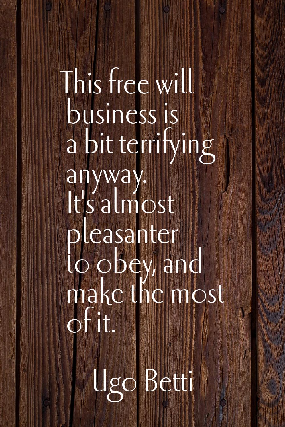 This free will business is a bit terrifying anyway. It's almost pleasanter to obey, and make the mo