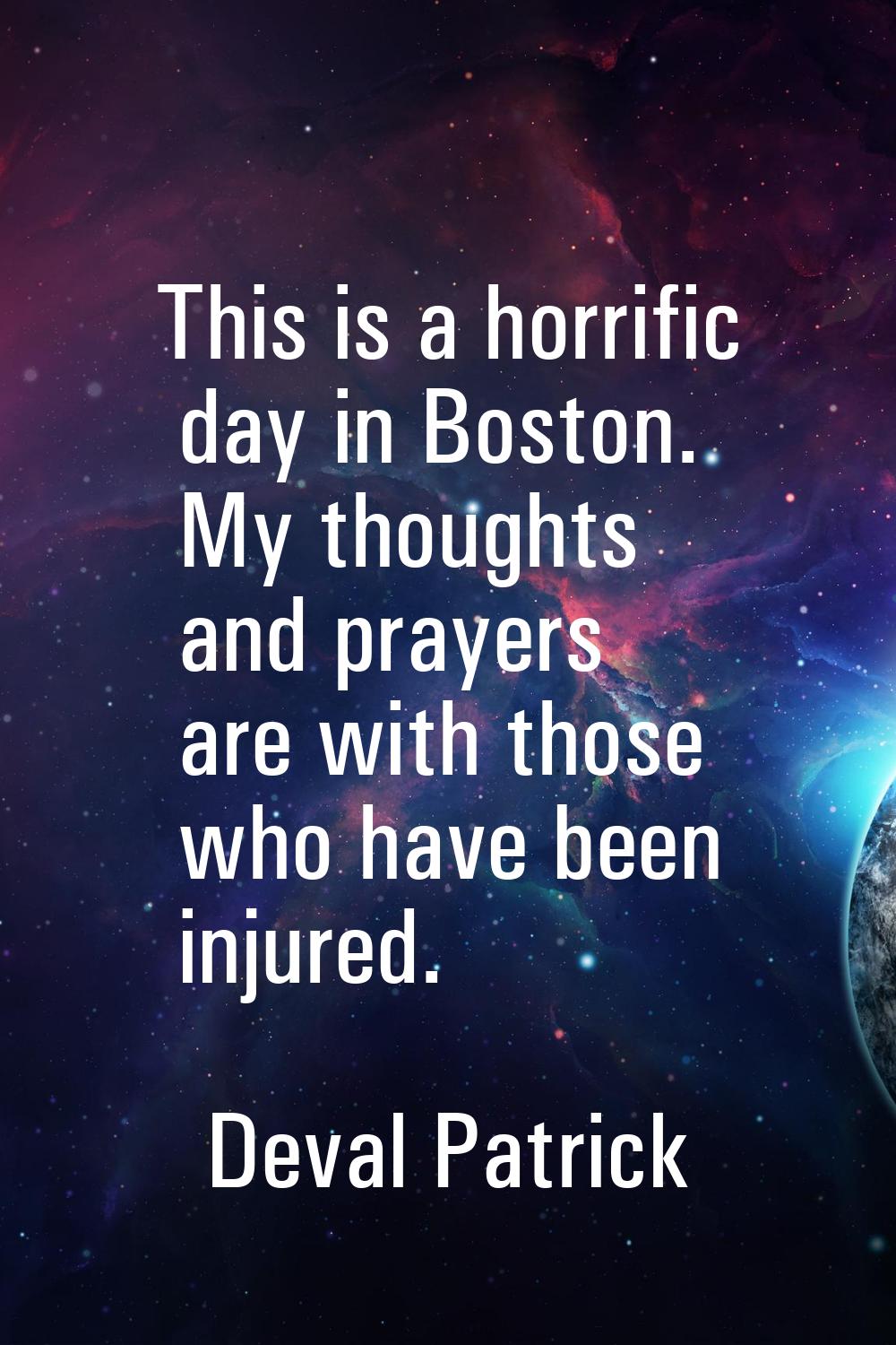 This is a horrific day in Boston. My thoughts and prayers are with those who have been injured.