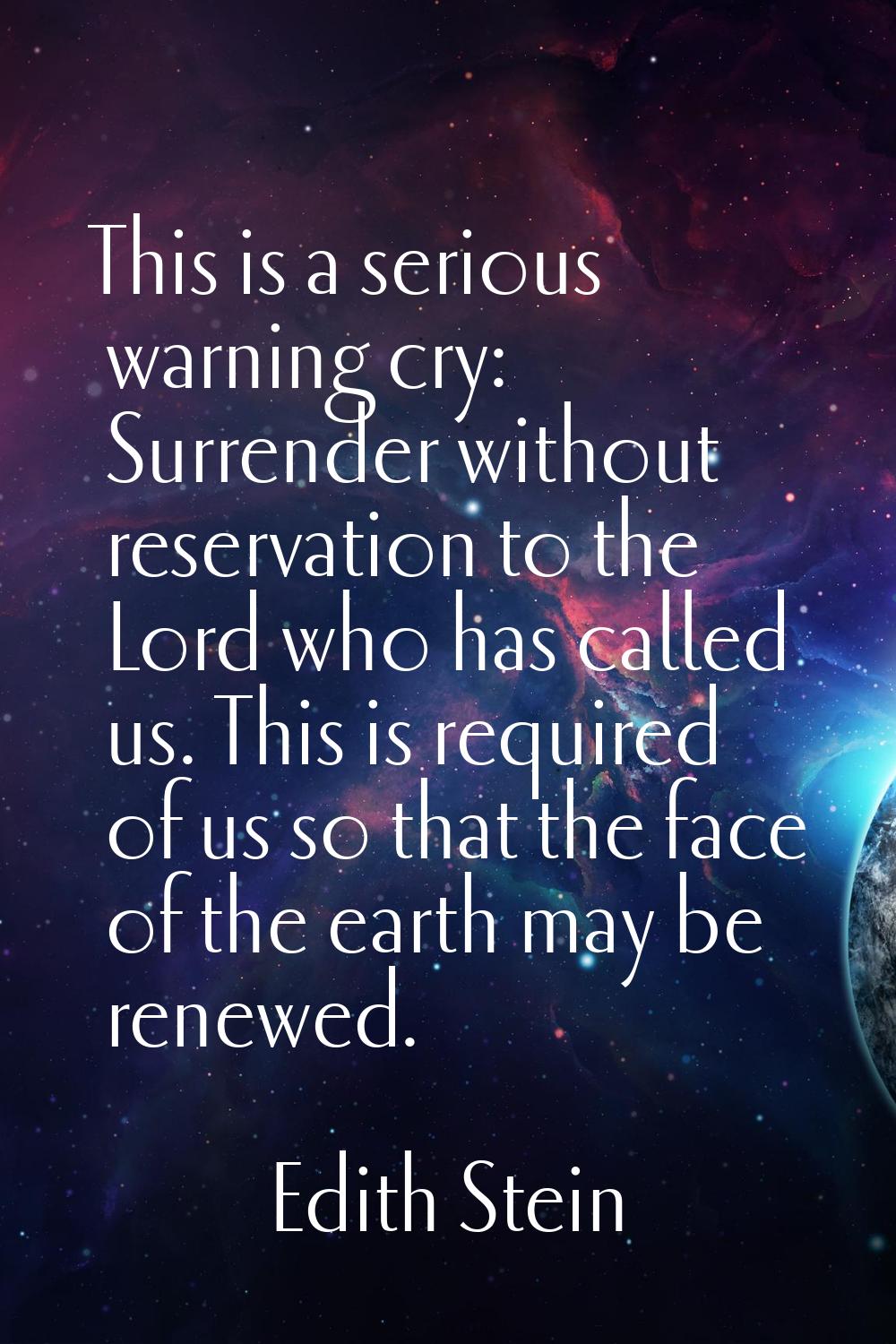 This is a serious warning cry: Surrender without reservation to the Lord who has called us. This is