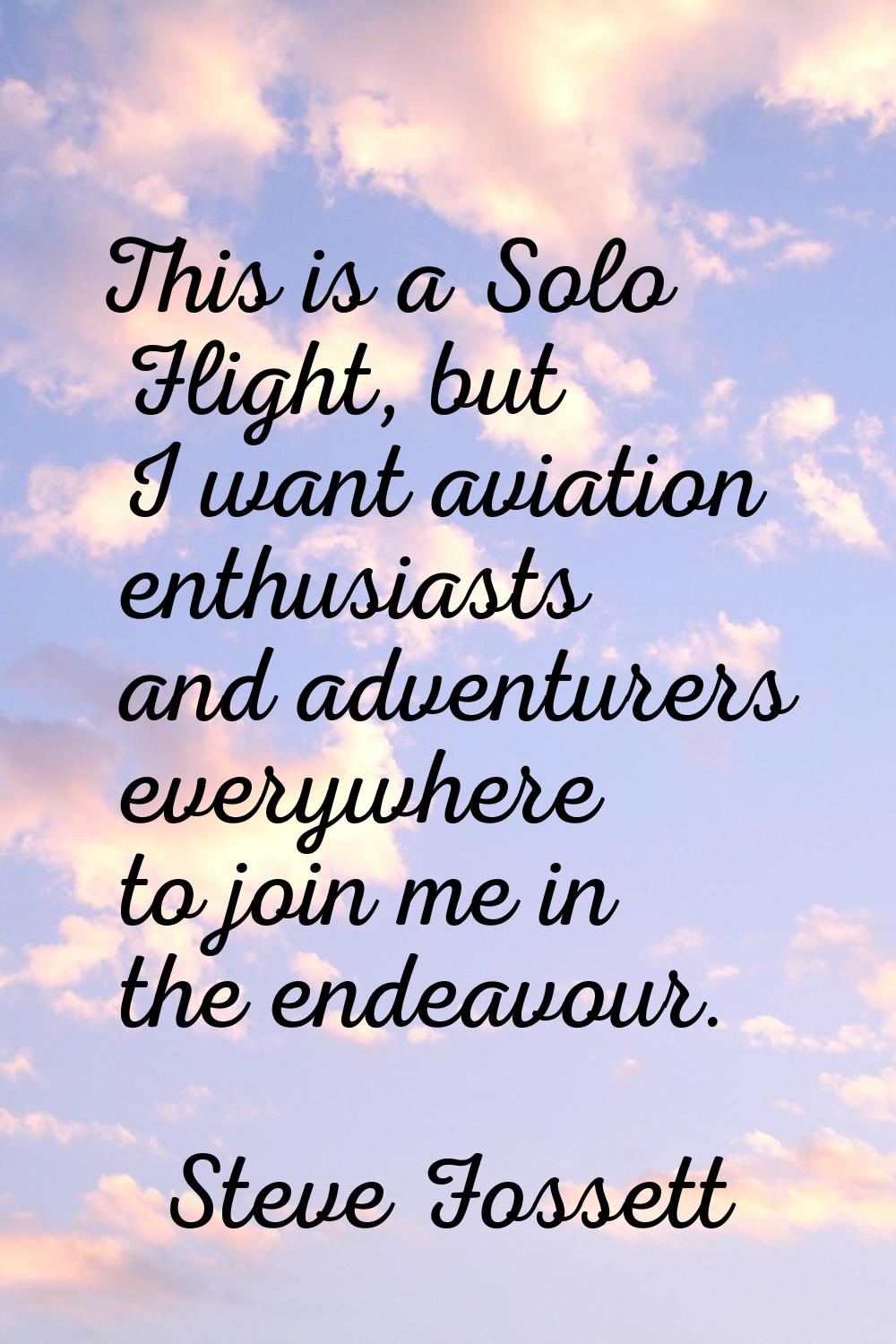 This is a Solo Flight, but I want aviation enthusiasts and adventurers everywhere to join me in the