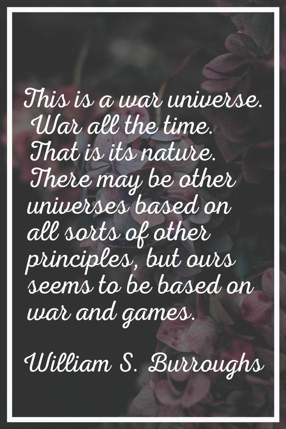 This is a war universe. War all the time. That is its nature. There may be other universes based on