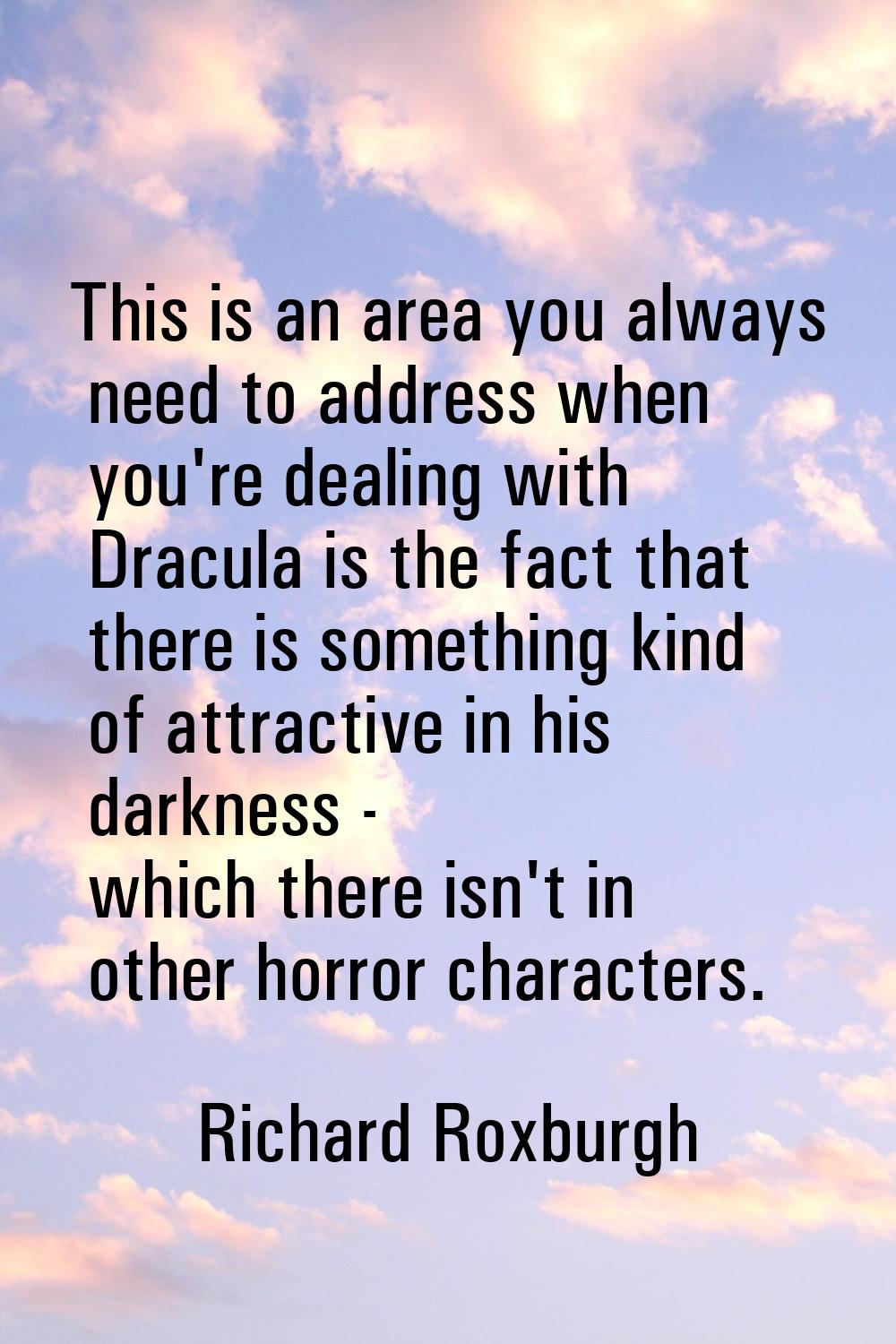 This is an area you always need to address when you're dealing with Dracula is the fact that there 