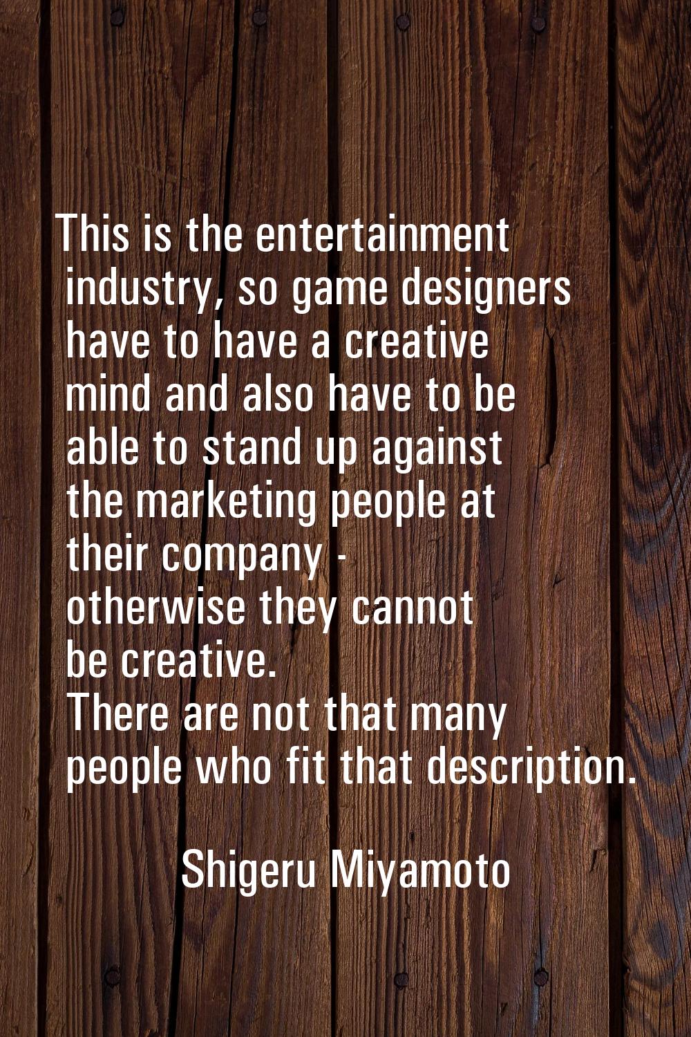 This is the entertainment industry, so game designers have to have a creative mind and also have to