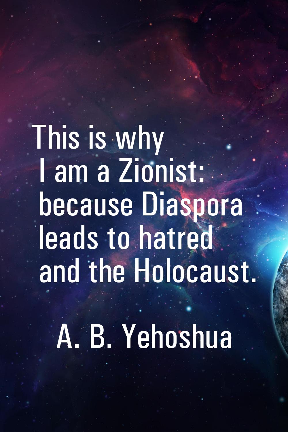 This is why I am a Zionist: because Diaspora leads to hatred and the Holocaust.