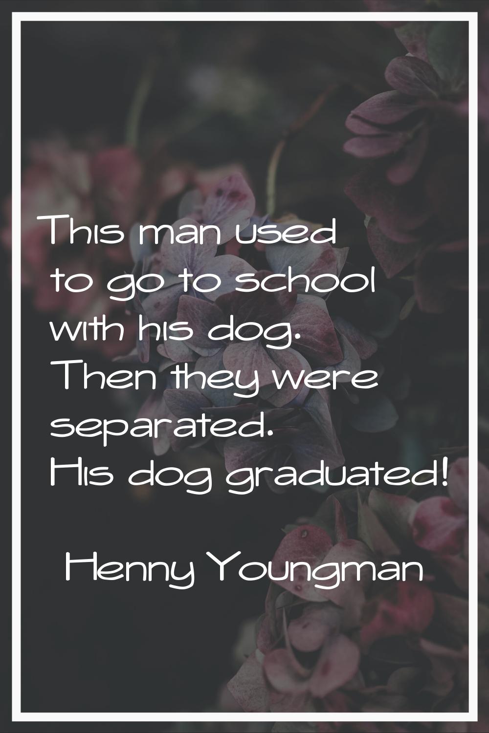 This man used to go to school with his dog. Then they were separated. His dog graduated!