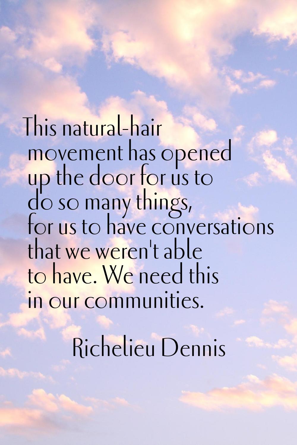 This natural-hair movement has opened up the door for us to do so many things, for us to have conve