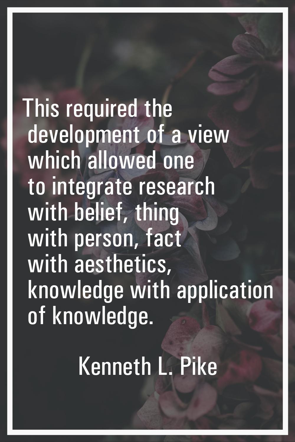 This required the development of a view which allowed one to integrate research with belief, thing 