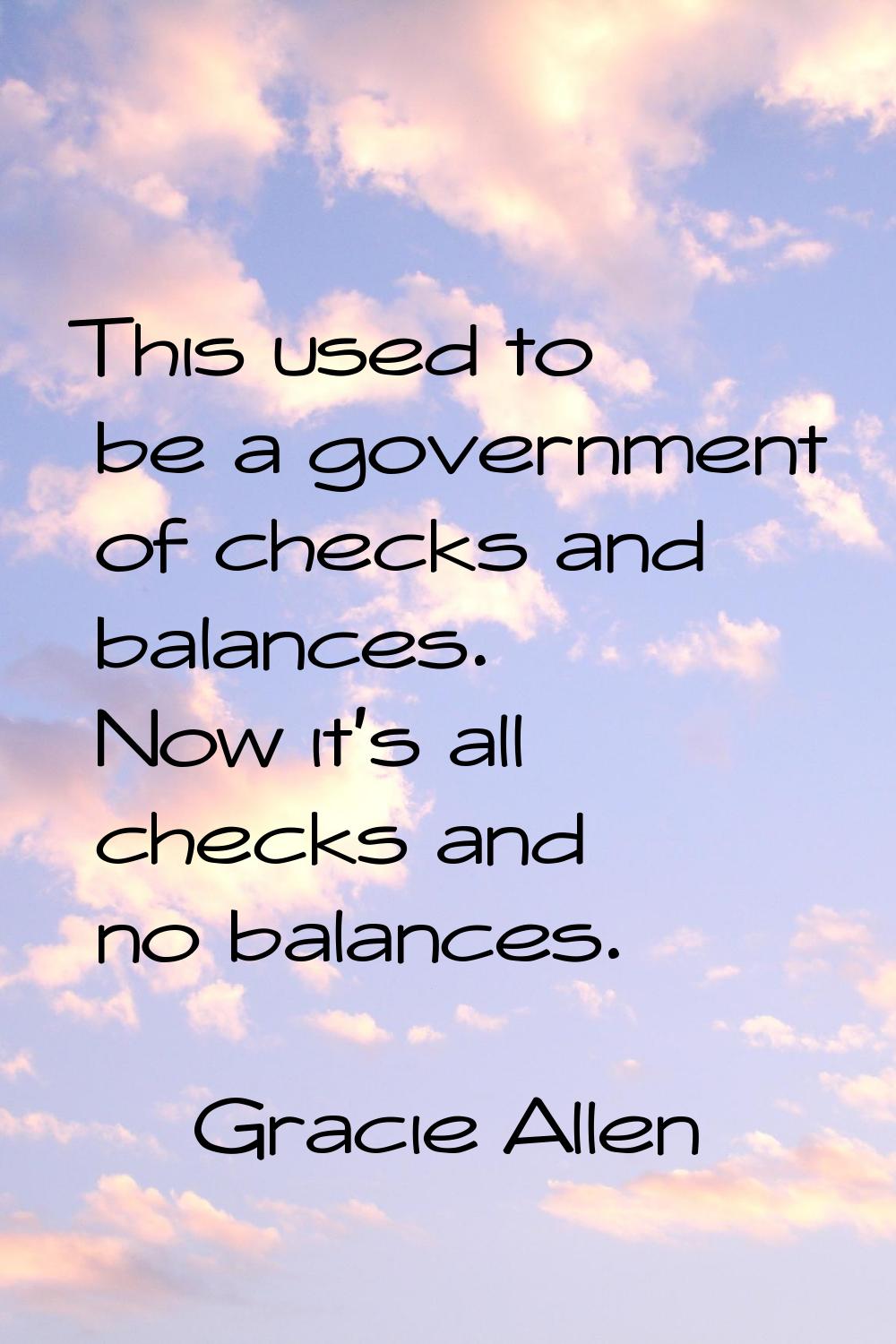 This used to be a government of checks and balances. Now it's all checks and no balances.