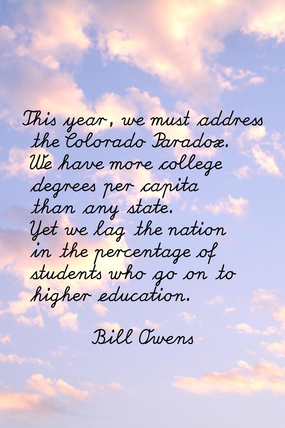 This year, we must address the Colorado Paradox. We have more college degrees per capita than any s