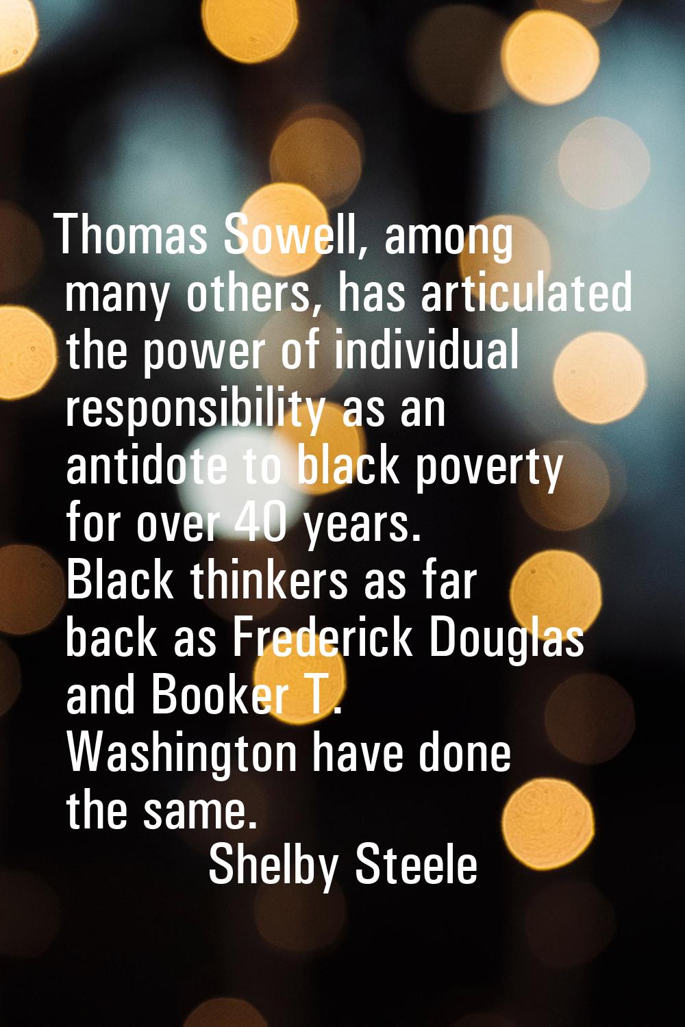 Thomas Sowell, among many others, has articulated the power of individual responsibility as an anti