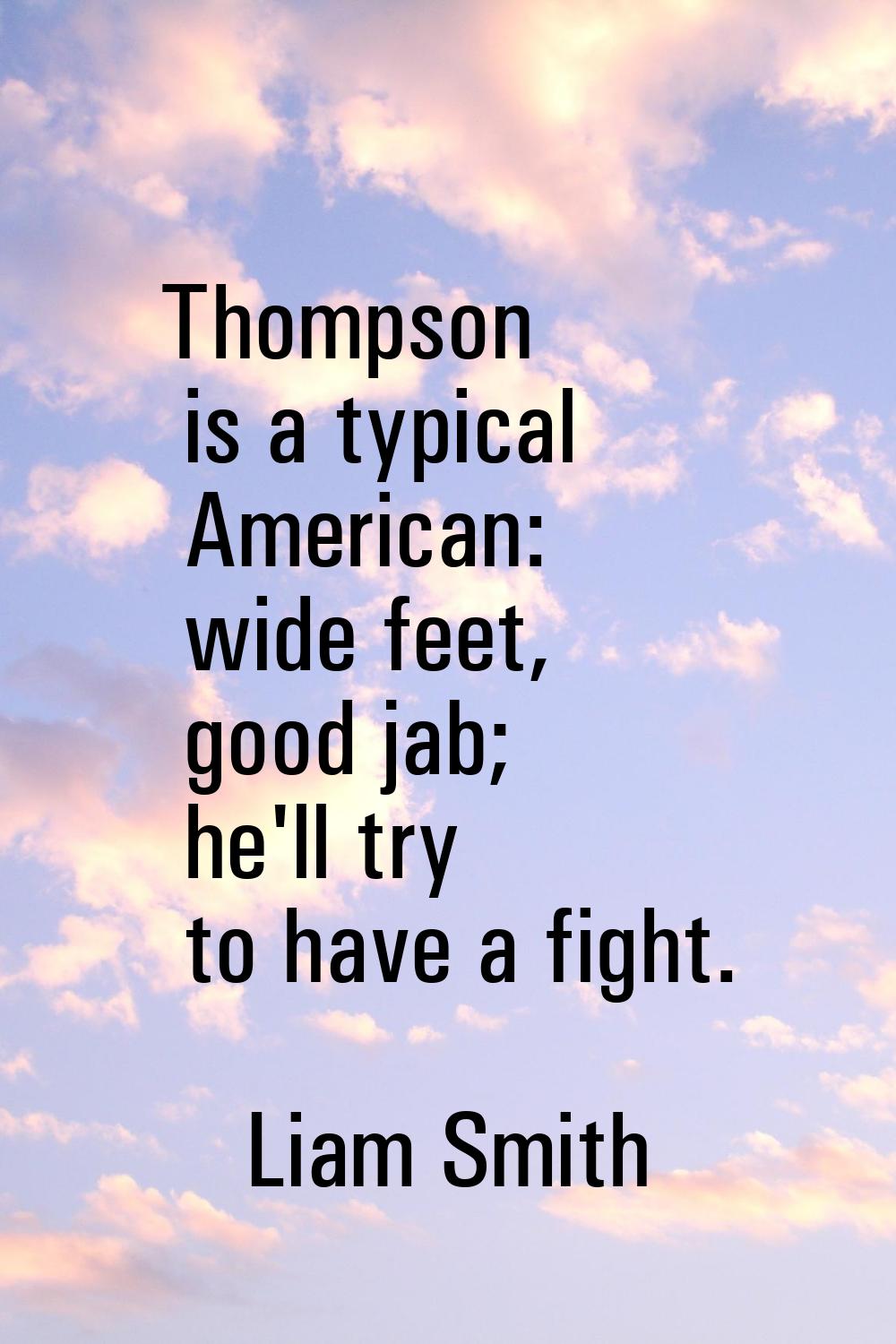 Thompson is a typical American: wide feet, good jab; he'll try to have a fight.
