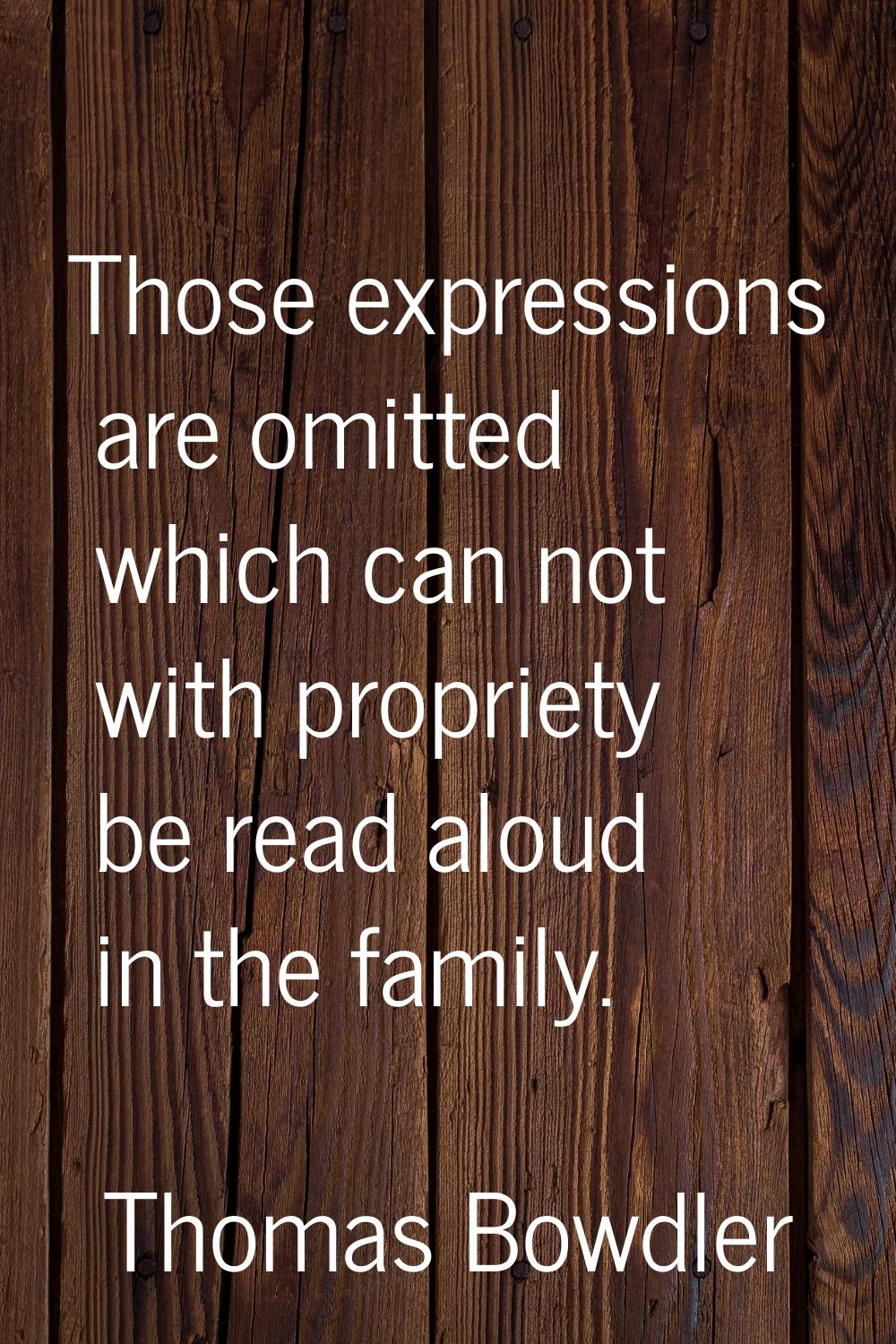 Those expressions are omitted which can not with propriety be read aloud in the family.