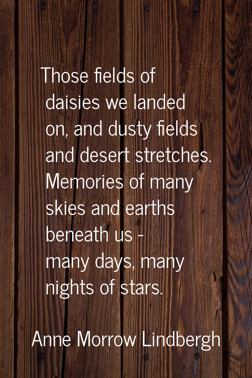 Those fields of daisies we landed on, and dusty fields and desert stretches. Memories of many skies