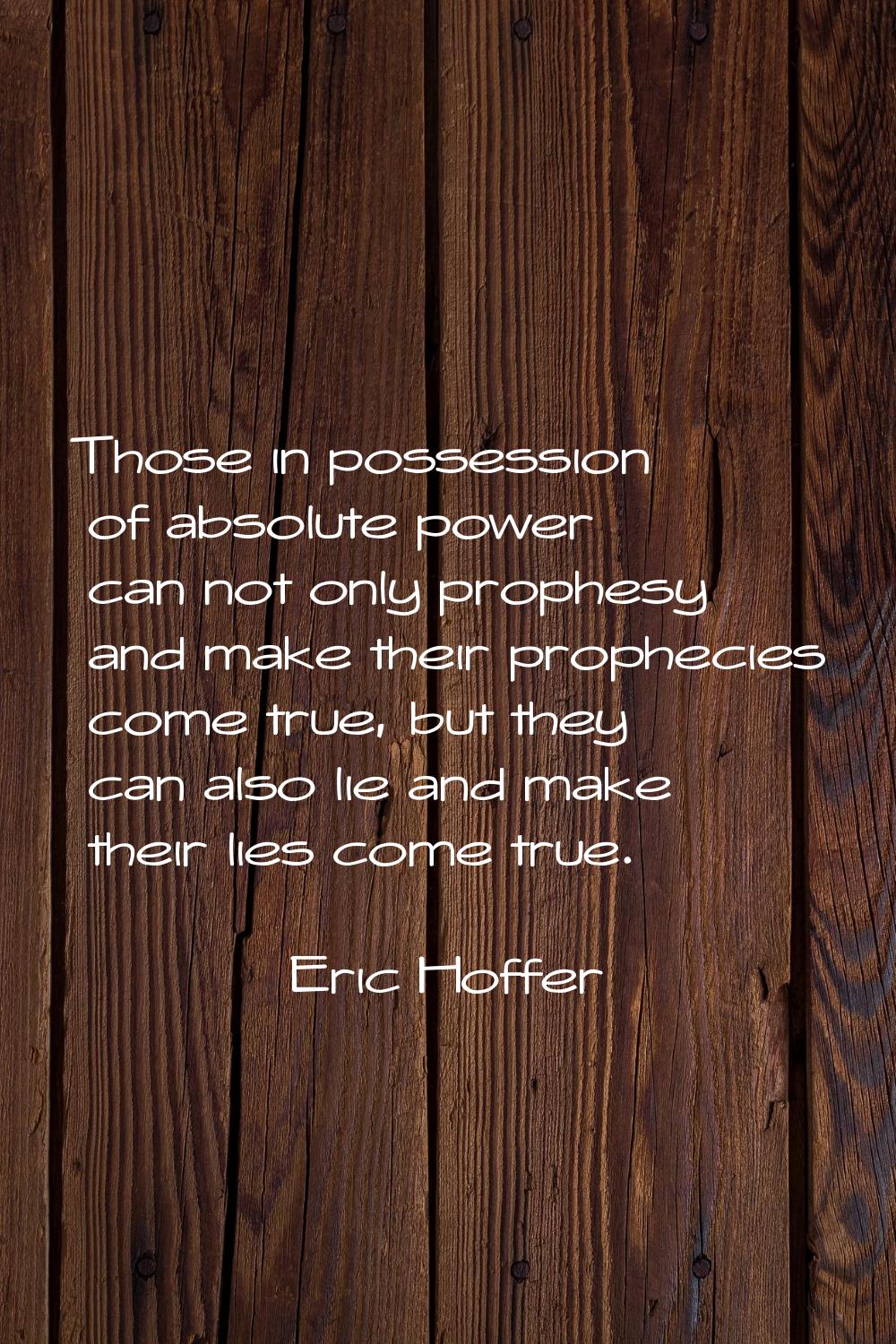 Those in possession of absolute power can not only prophesy and make their prophecies come true, bu
