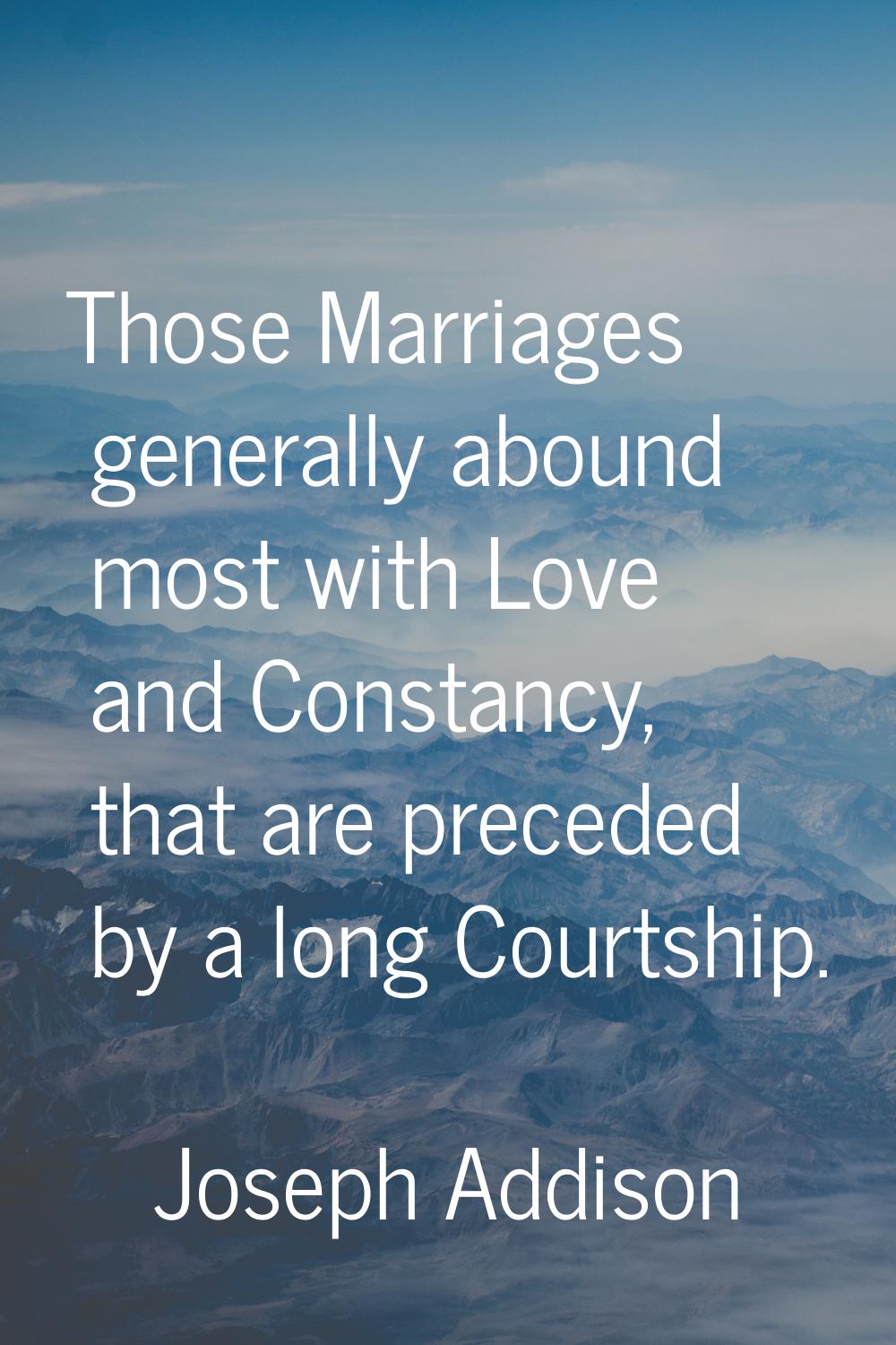 Those Marriages generally abound most with Love and Constancy, that are preceded by a long Courtshi