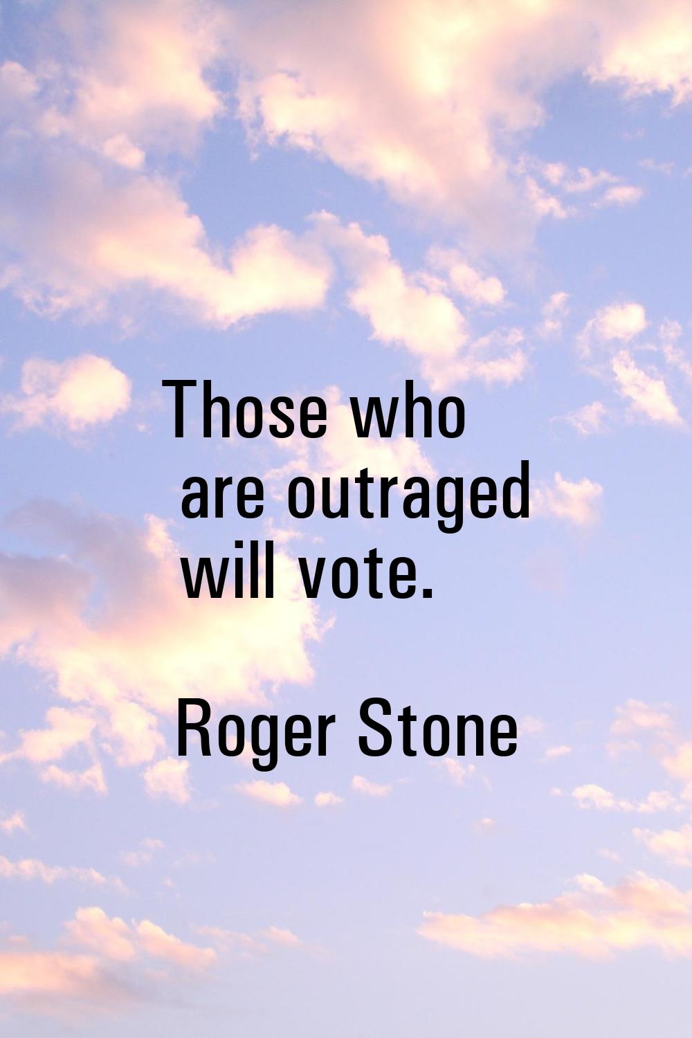 Those who are outraged will vote.