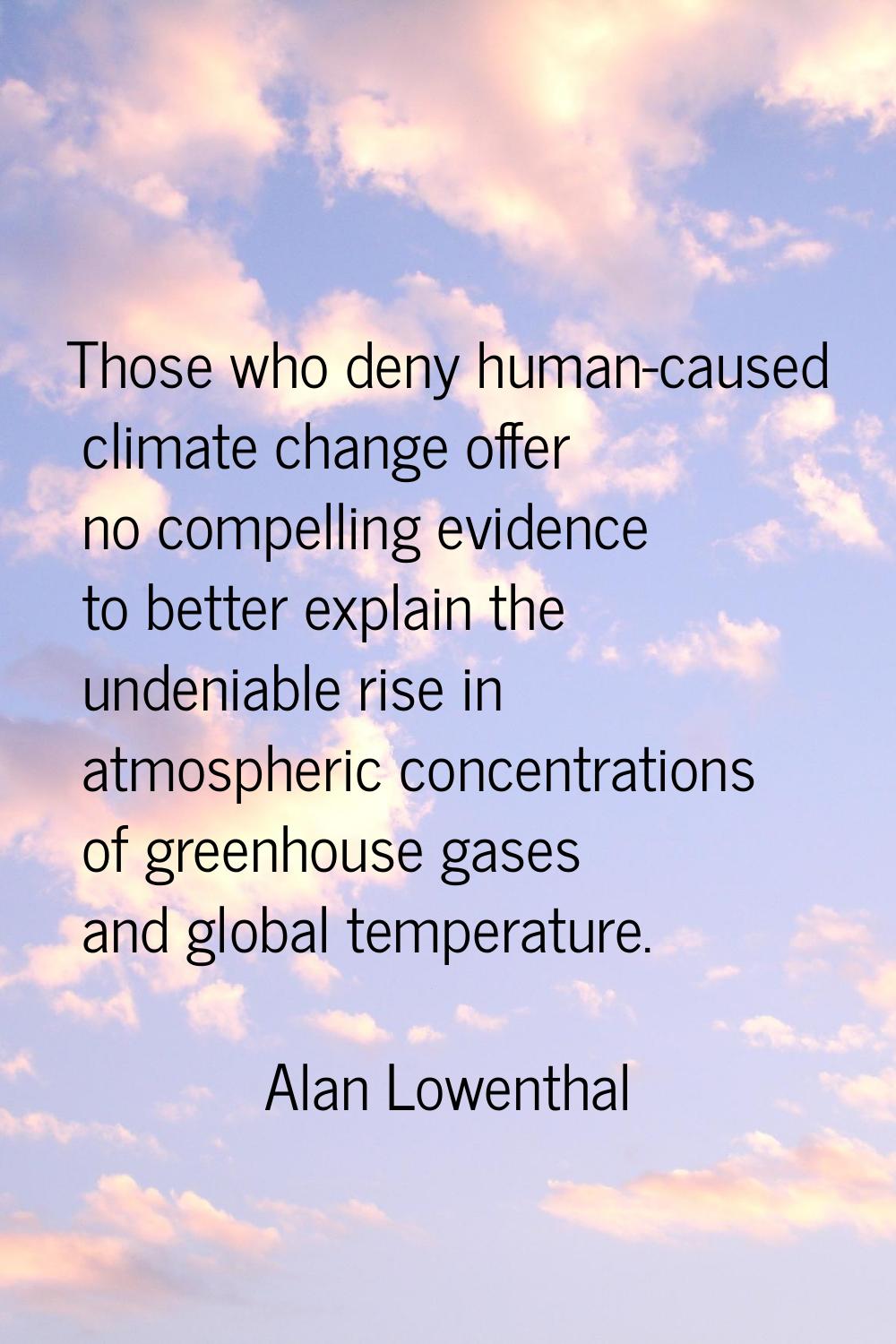 Those who deny human-caused climate change offer no compelling evidence to better explain the unden