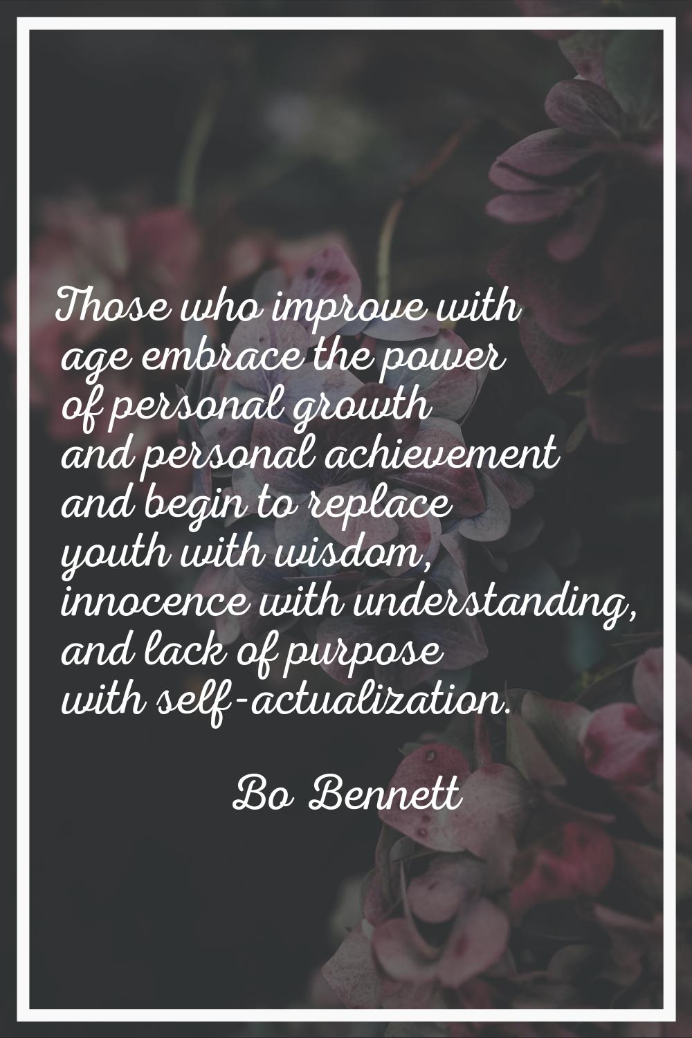 Those who improve with age embrace the power of personal growth and personal achievement and begin 