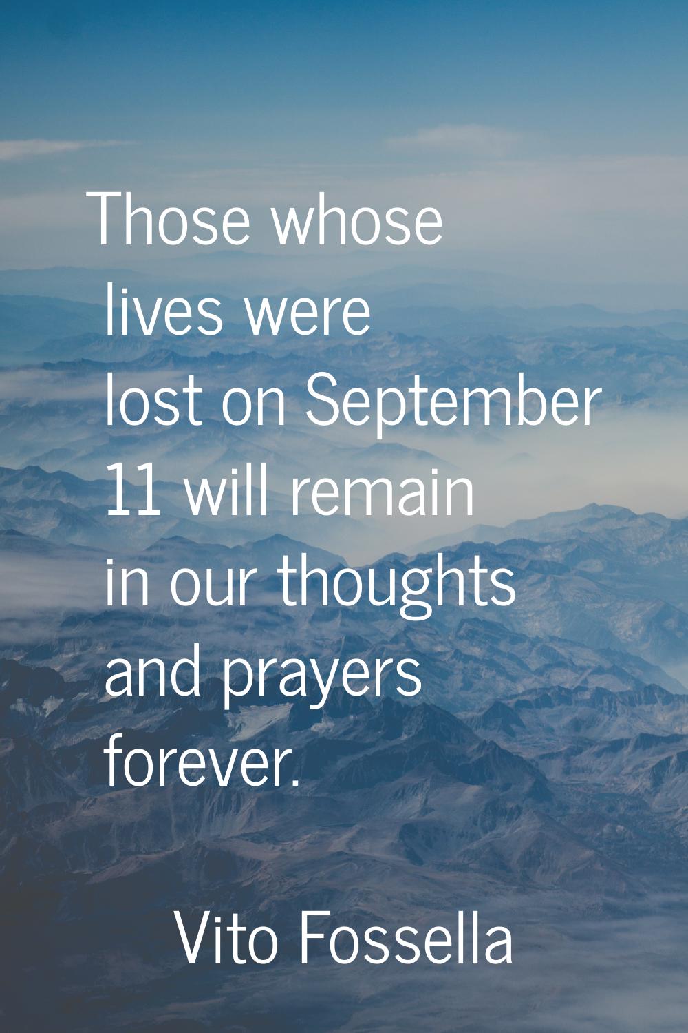 Those whose lives were lost on September 11 will remain in our thoughts and prayers forever.
