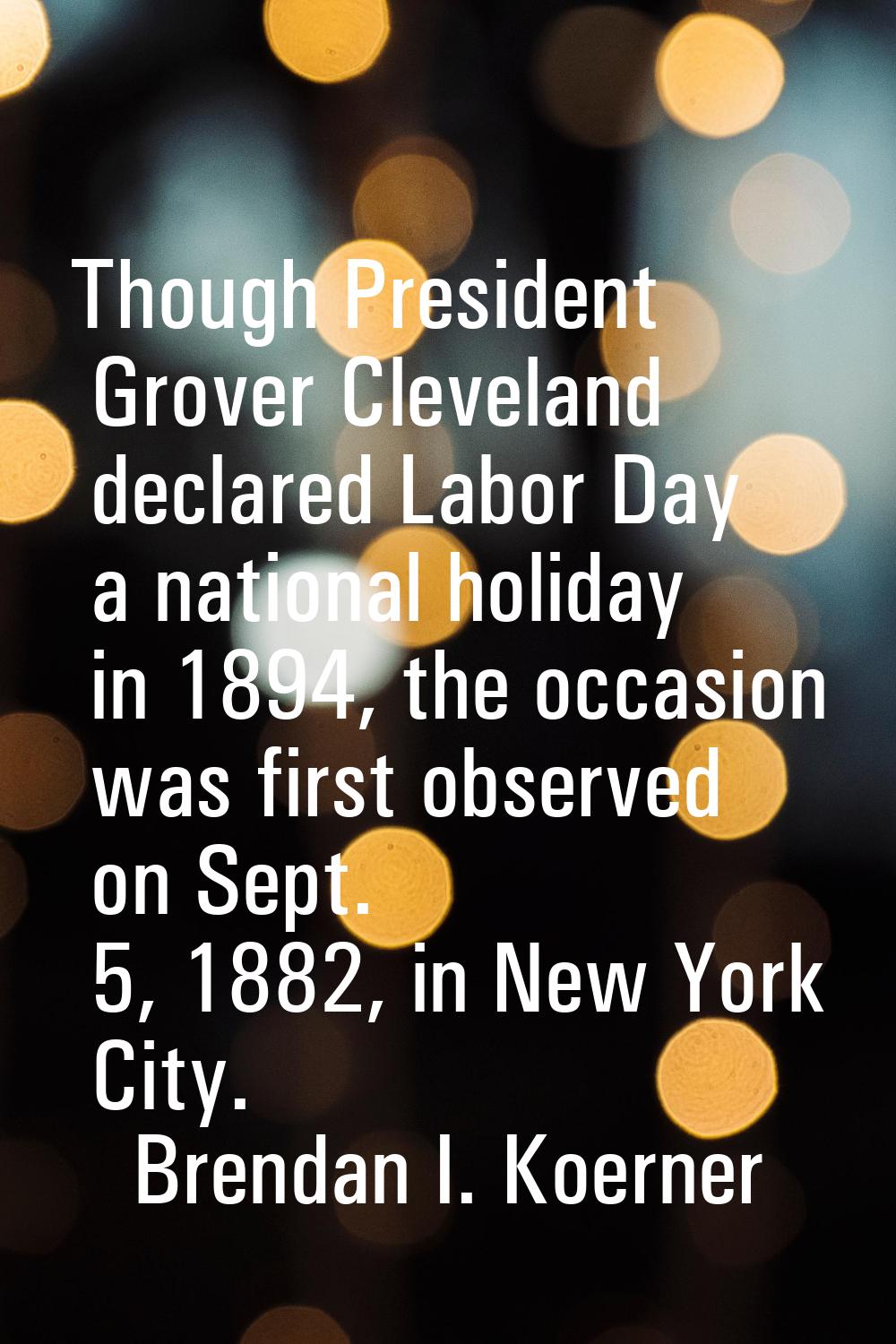 Though President Grover Cleveland declared Labor Day a national holiday in 1894, the occasion was f