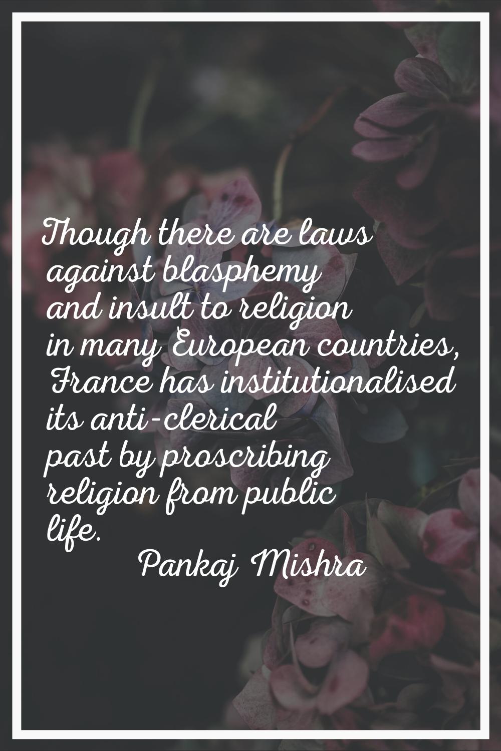 Though there are laws against blasphemy and insult to religion in many European countries, France h
