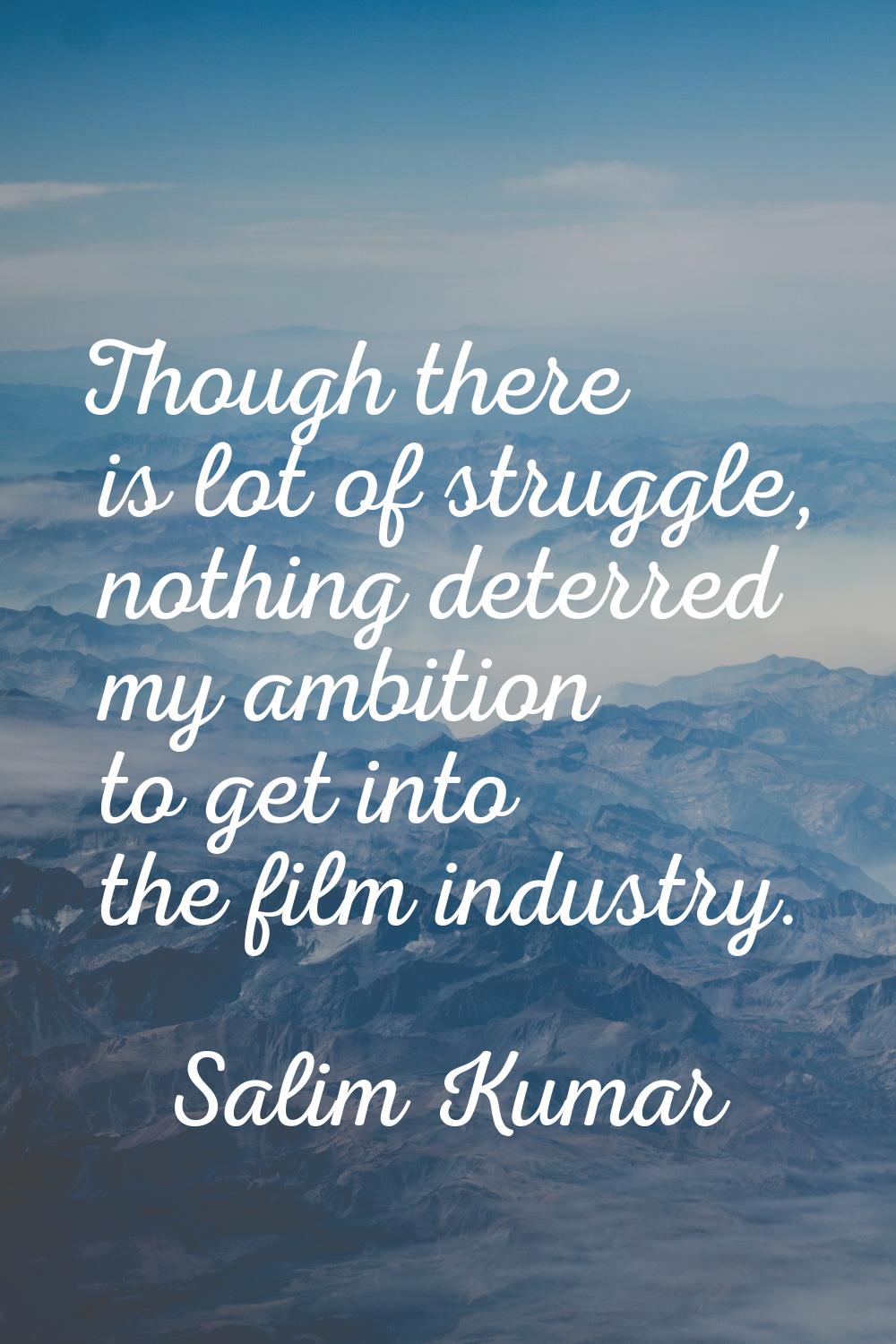 Though there is lot of struggle, nothing deterred my ambition to get into the film industry.