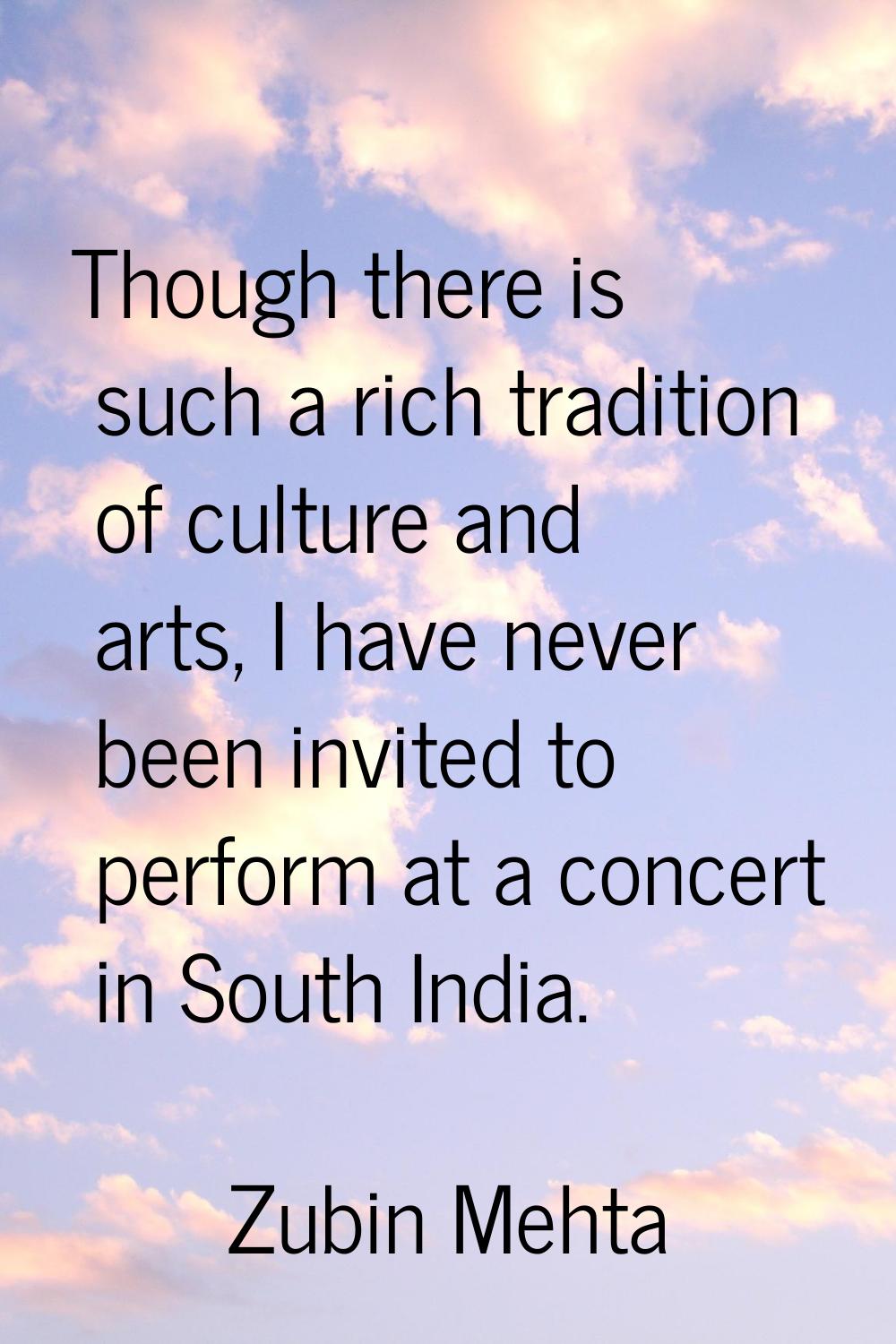 Though there is such a rich tradition of culture and arts, I have never been invited to perform at 