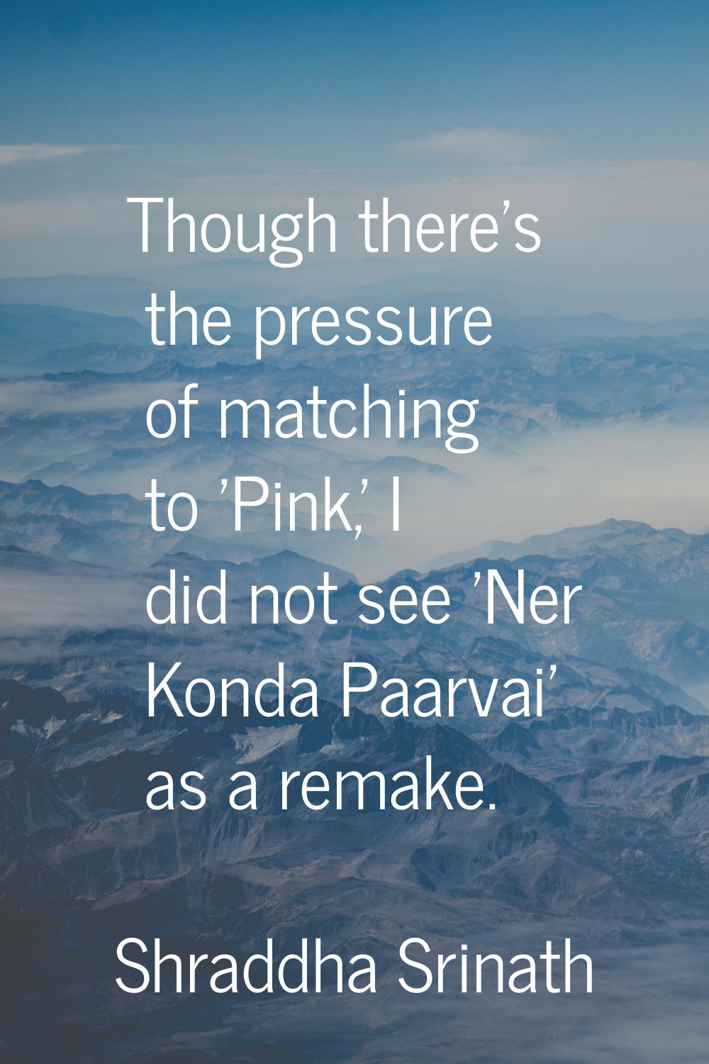 Though there's the pressure of matching to 'Pink,' I did not see 'Ner Konda Paarvai' as a remake.