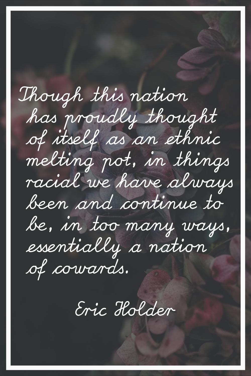 Though this nation has proudly thought of itself as an ethnic melting pot, in things racial we have