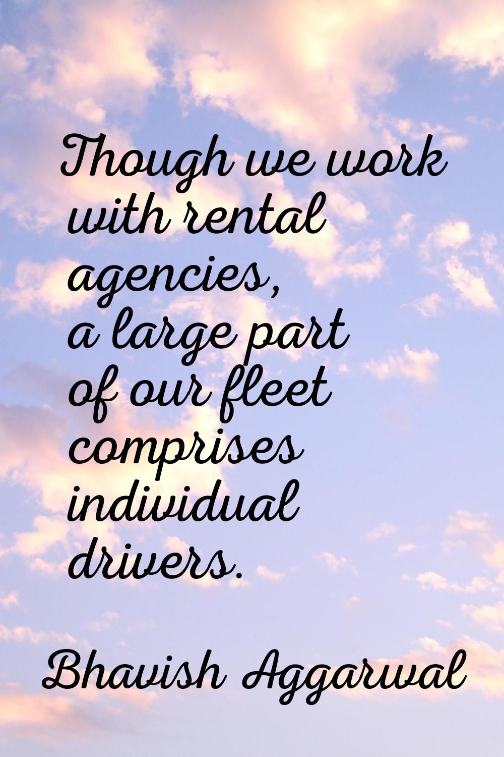 Though we work with rental agencies, a large part of our fleet comprises individual drivers.