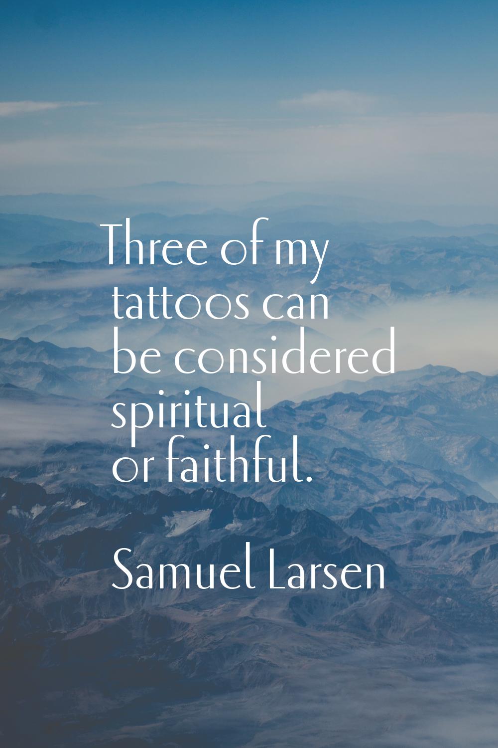 Three of my tattoos can be considered spiritual or faithful.