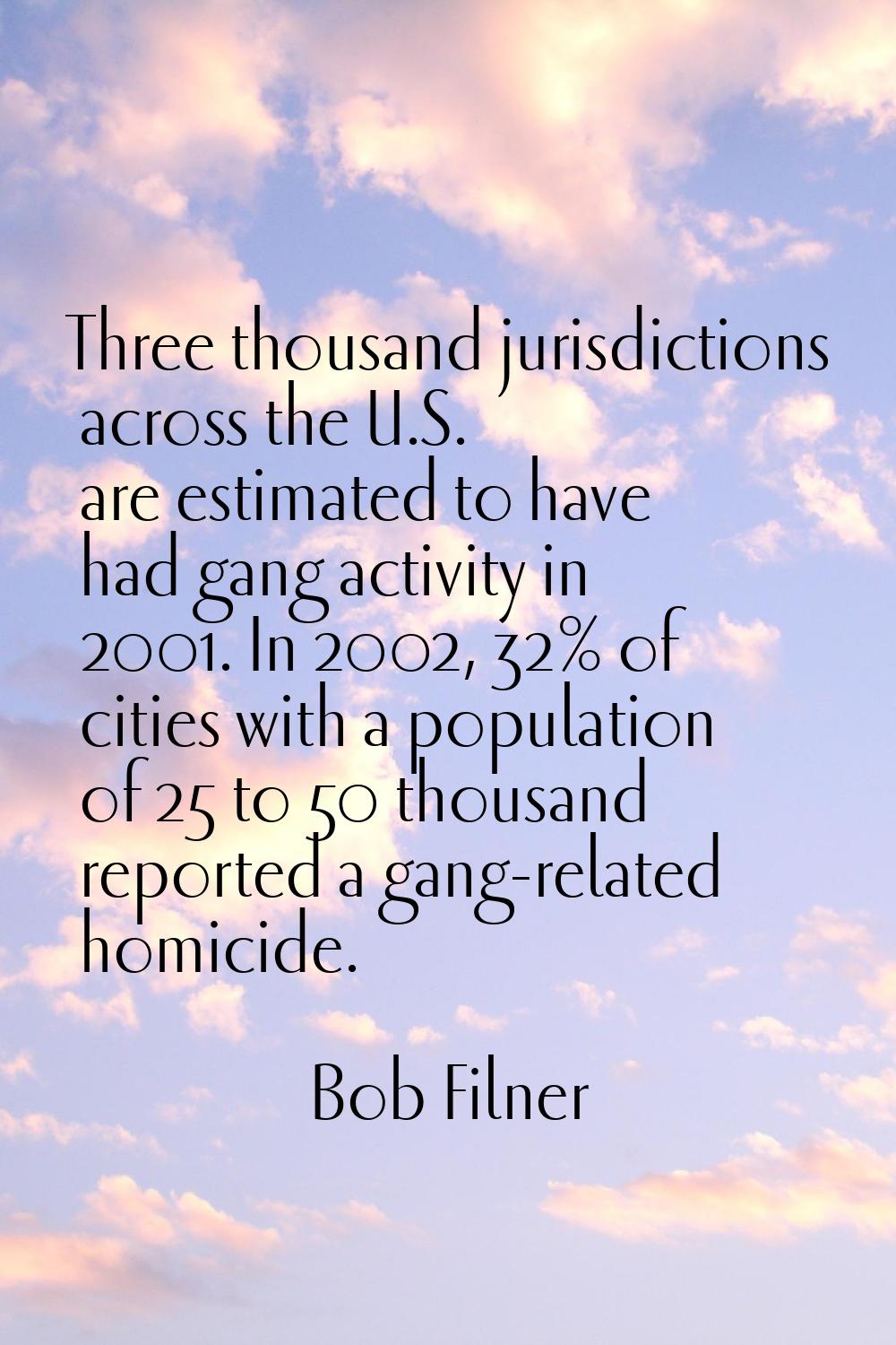 Three thousand jurisdictions across the U.S. are estimated to have had gang activity in 2001. In 20