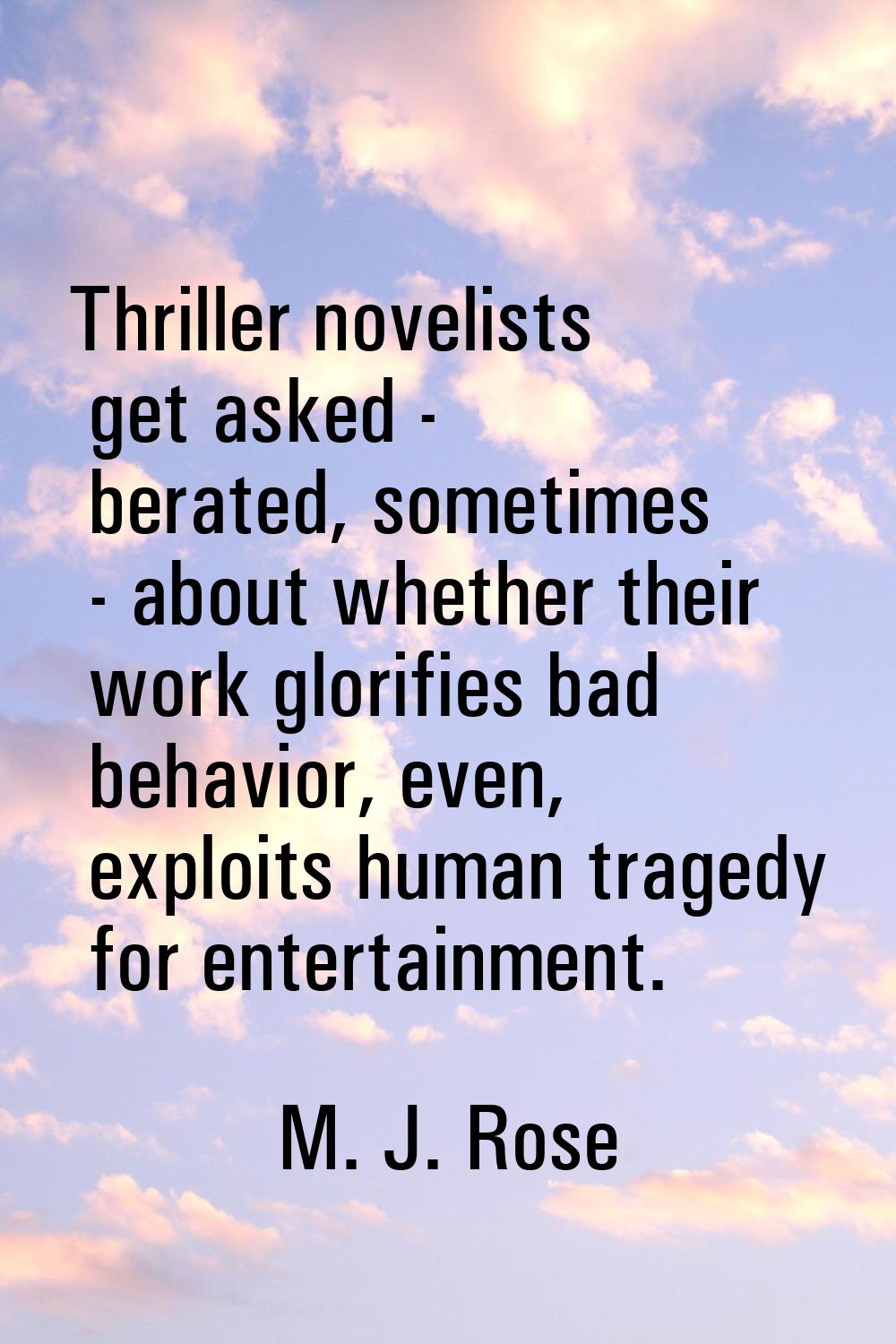 Thriller novelists get asked - berated, sometimes - about whether their work glorifies bad behavior